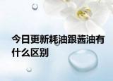 今日更新耗油跟醬油有什么區(qū)別