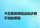 今日更新微信運動步數(shù)不動的原因