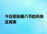 今日更新臘八節(jié)的風(fēng)俗及寓意