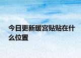 今日更新暖宮貼貼在什么位置