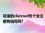 動(dòng)漫的clannad各個(gè)女主都有結(jié)局嗎?