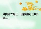 澤田研二唱讓一切都隨風(fēng)（澤田研二）