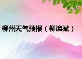 柳州天氣預(yù)報(bào)（柳煥斌）