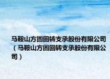 馬鞍山方圓回轉(zhuǎn)支承股份有限公司（馬鞍山方圓回轉(zhuǎn)支承股份有限公司）