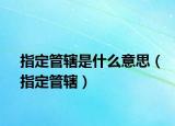 指定管轄是什么意思（指定管轄）