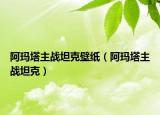 阿瑪塔主戰(zhàn)坦克壁紙（阿瑪塔主戰(zhàn)坦克）