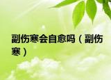 副傷寒會(huì)自愈嗎（副傷寒）