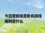 今日更新誰是臥底游戲規(guī)則是什么