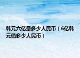 韓元六億是多少人民幣（6億韓元值多少人民幣）