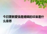 今日更新愛情是婚姻的墳?zāi)故鞘裁匆馑? /></span></a>
                        <h2><a href=