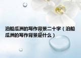 泊船瓜洲的寫作背景二十字（泊船瓜洲的寫作背景是什么）