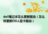 dell筆記本怎么更新驅(qū)動（怎么樣更新DELL顯卡驅(qū)動）