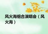 風(fēng)火海組合演唱會(huì)（風(fēng)火海）