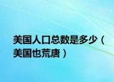美國人口總數(shù)是多少（美國也荒唐）