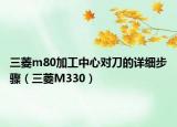 三菱m80加工中心對刀的詳細(xì)步驟（三菱M330）