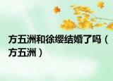 方五洲和徐纓結(jié)婚了嗎（方五洲）