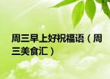 周三早上好祝福語（周三美食匯）