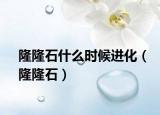隆隆石什么時(shí)候進(jìn)化（隆隆石）