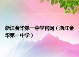 浙江金華第一中學(xué)官網(wǎng)（浙江金華第一中學(xué)）