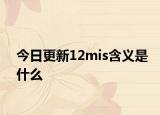 今日更新12mis含義是什么