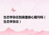 生態(tài)學(xué)雜志到底是核心期刊嗎（生態(tài)學(xué)雜志）