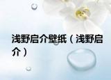淺野啟介壁紙（淺野啟介）