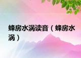 蜂房水渦讀音（蜂房水渦）