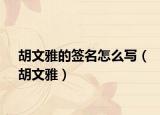 胡文雅的簽名怎么寫（胡文雅）