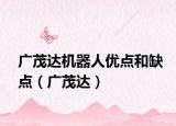 廣茂達機器人優(yōu)點和缺點（廣茂達）