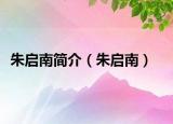 朱啟南簡(jiǎn)介（朱啟南）