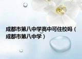 成都市第八中學高中可住校嗎（成都市第八中學）