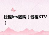 錢柜ktv團購（錢柜KTV）