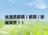 女演員紫琪（紫琪（影視演員））