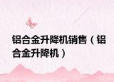 鋁合金升降機銷售（鋁合金升降機）