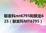 聯(lián)發(fā)科mt6795和驍龍625（聯(lián)發(fā)科MT6795）