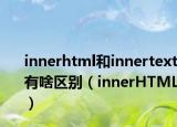 innerhtml和innertext有啥區(qū)別（innerHTML）