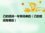 己的組詞一年級簡單的（己的組詞有哪些）