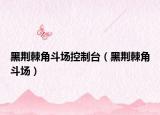 黑荊棘角斗場(chǎng)控制臺(tái)（黑荊棘角斗場(chǎng)）