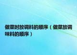 做菜時(shí)放調(diào)料的順序（做菜放調(diào)味料的順序）