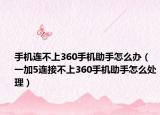 手機(jī)連不上360手機(jī)助手怎么辦（一加5連接不上360手機(jī)助手怎么處理）