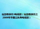 仙劍奇?zhèn)b傳3電視?。ㄏ蓜ζ?zhèn)b傳三 2009年李國(guó)立執(zhí)導(dǎo)電視劇）