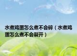 水煮雞蛋怎么煮不會碎（水煮雞蛋怎么煮不會裂開）