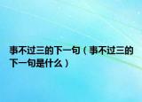 事不過三的下一句（事不過三的下一句是什么）
