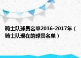 騎士隊球員名單2016-2017年（騎士隊現(xiàn)在的球員名單）