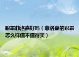 眼霜菲洛嘉好嗎（菲洛嘉的眼霜怎么樣值不值得買）