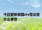 今日更新泰國stv簽證是什么意思