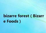 bizarre forest（Bizarre Foods）