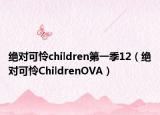 絕對可憐children第一季12（絕對可憐ChildrenOVA）