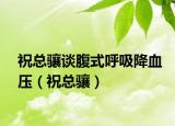 祝總驤談腹式呼吸降血壓（?？傮J）