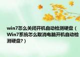 win7怎么關閉開機自動檢測硬盤（Win7系統(tǒng)怎么取消電腦開機自動檢測硬盤?）